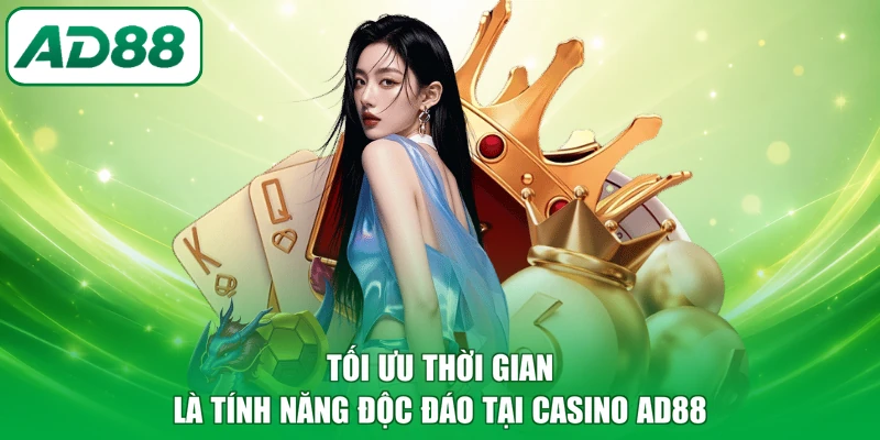 Tối ưu thời gian là tính năng độc đáo tại casino AD88
